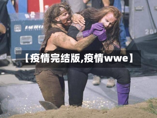 【疫情完结版,疫情wwe】