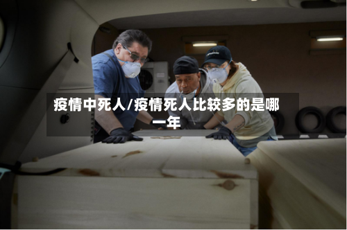 疫情中死人/疫情死人比较多的是哪一年