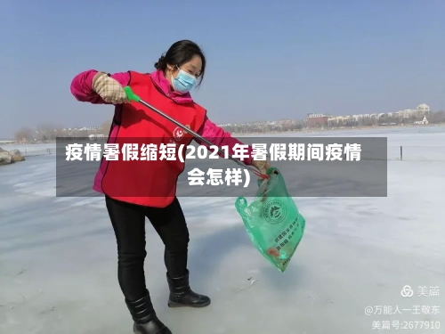 疫情暑假缩短(2021年暑假期间疫情会怎样)