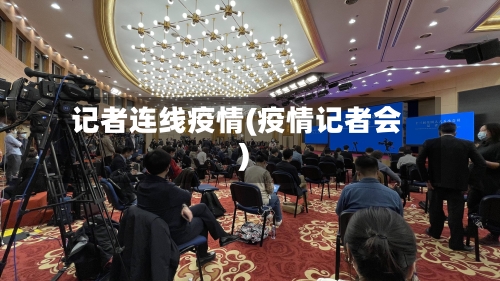 记者连线疫情(疫情记者会)-第2张图片