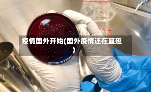疫情国外开始(国外疫情还在蔓延)