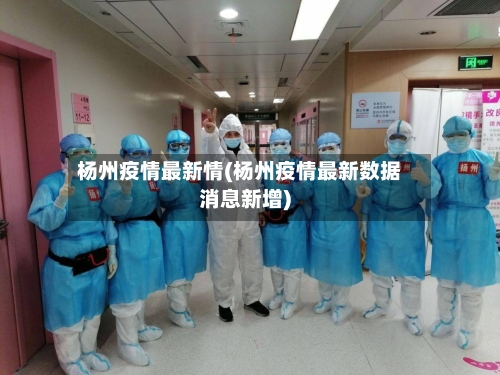 杨州疫情最新情(杨州疫情最新数据消息新增)-第2张图片