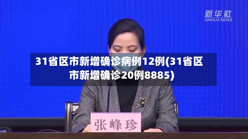 31省区市新增确诊病例12例(31省区市新增确诊20例8885)-第2张图片
