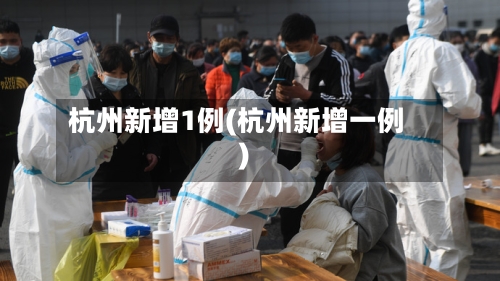 杭州新增1例(杭州新增一例)
