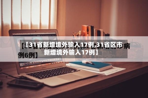 【31省新增境外输入17例,31省区市新增境外输入17例】-第2张图片