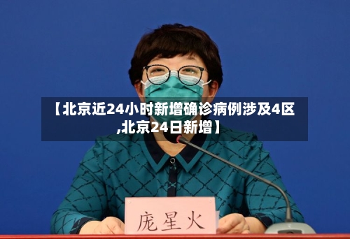 【北京近24小时新增确诊病例涉及4区,北京24日新增】