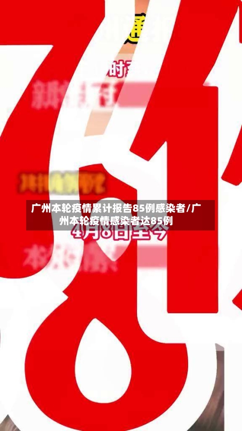 广州本轮疫情累计报告85例感染者/广州本轮疫情感染者达85例
