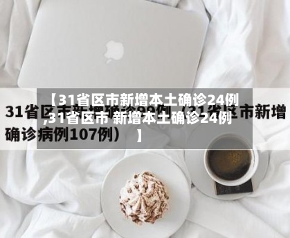 【31省区市新增本土确诊24例,31省区市 新增本土确诊24例】-第2张图片