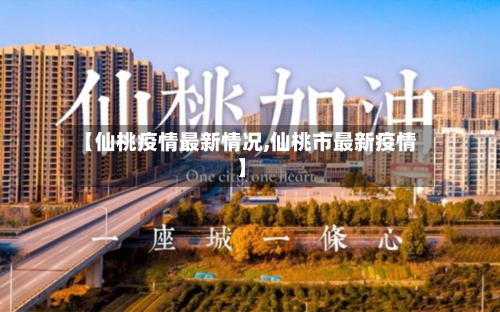 【仙桃疫情最新情况,仙桃市最新疫情】