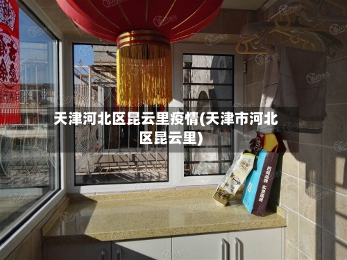 天津河北区昆云里疫情(天津市河北区昆云里)