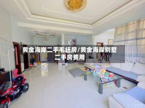 黄金海岸二手毛坯房/黄金海岸别墅二手房费用