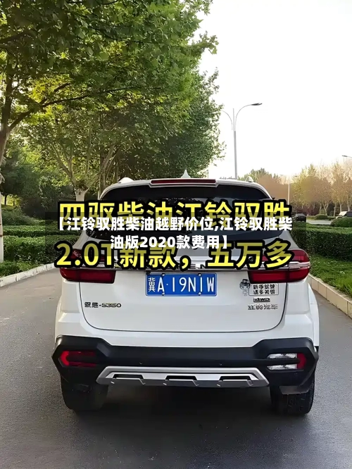 【江铃驭胜柴油越野价位,江铃驭胜柴油版2020款费用】