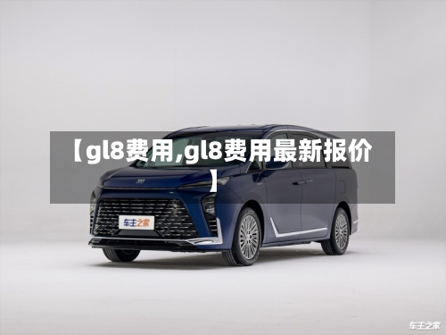 【gl8费用,gl8费用最新报价】-第2张图片