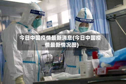 今日中国疫情最新消息(今日中国疫情最新情况图)