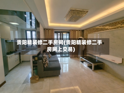 贵阳精装修二手房网(贵阳精装修二手房网上交易)-第3张图片
