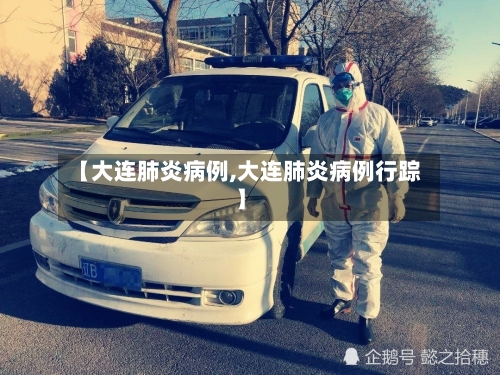 【大连肺炎病例,大连肺炎病例行踪】-第2张图片