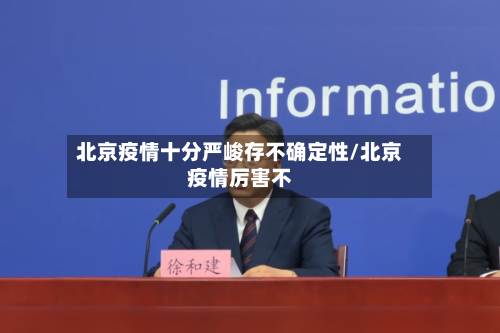 北京疫情十分严峻存不确定性/北京疫情厉害不