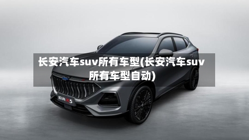 长安汽车suv所有车型(长安汽车suv所有车型自动)