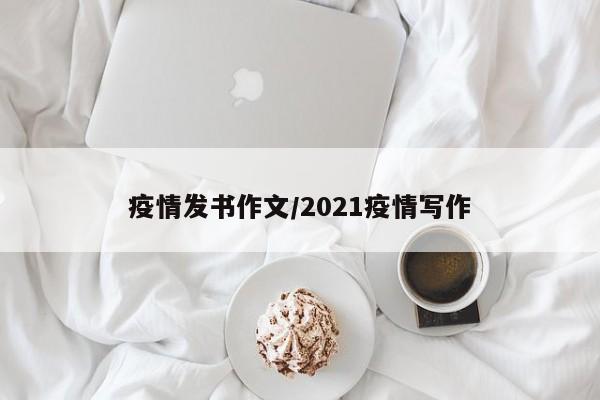 疫情发书作文/2021疫情写作