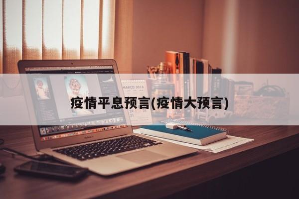 疫情平息预言(疫情大预言)