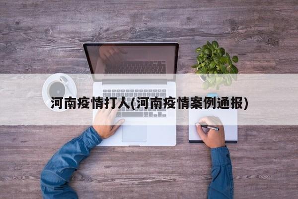河南疫情打人(河南疫情案例通报)