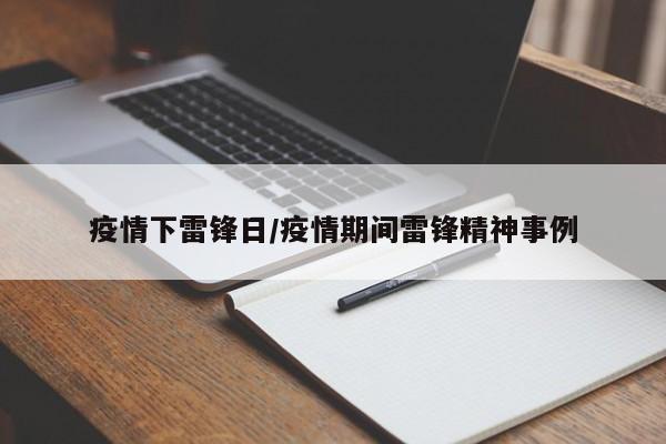 疫情下雷锋日/疫情期间雷锋精神事例