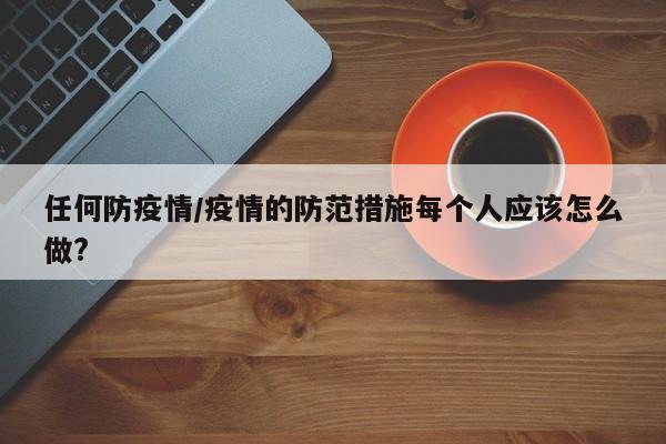 任何防疫情/疫情的防范措施每个人应该怎么做?