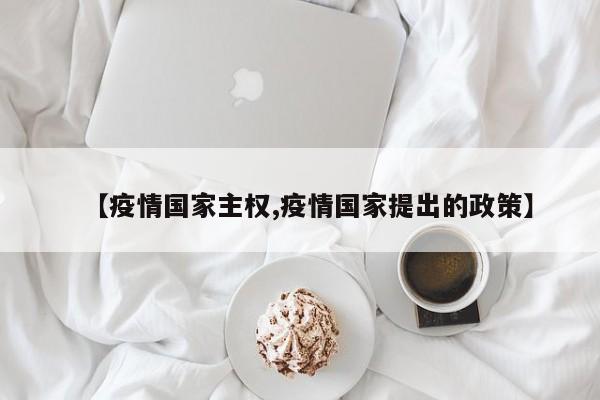 【疫情国家主权,疫情国家提出的政策】