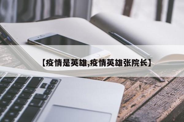 【疫情是英雄,疫情英雄张院长】