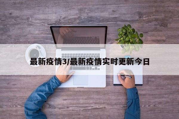 最新疫情3/最新疫情实时更新今日