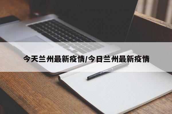 今天兰州最新疫情/今日兰州最新疫情