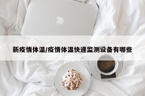 新疫情体温/疫情体温快速监测设备有哪些