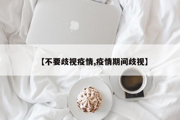 【不要歧视疫情,疫情期间歧视】