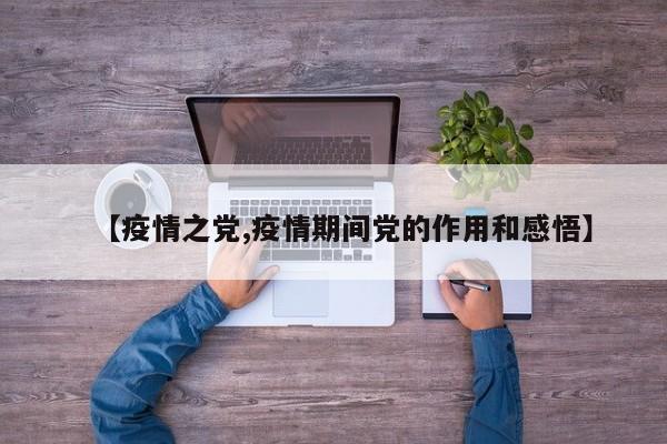 【疫情之党,疫情期间党的作用和感悟】