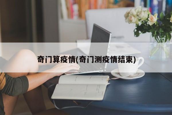 奇门算疫情(奇门测疫情结束)