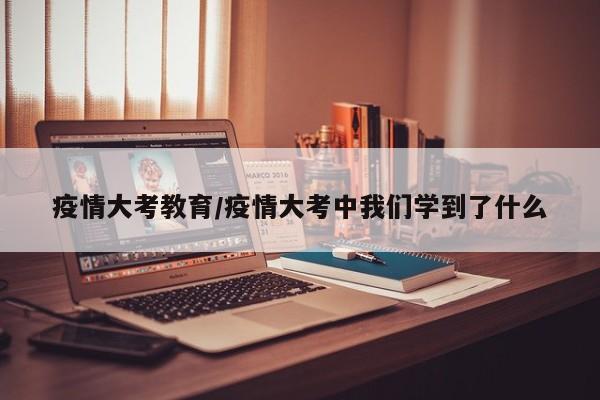 疫情大考教育/疫情大考中我们学到了什么