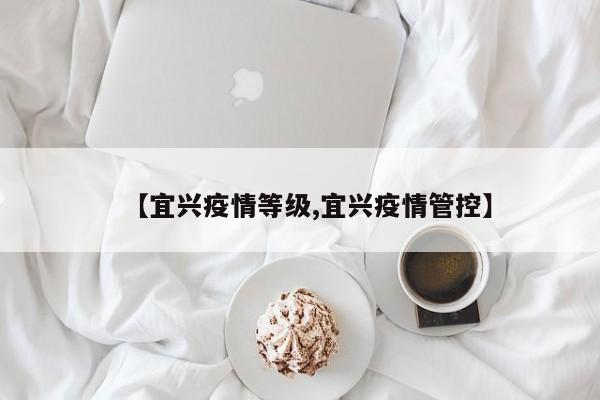 【宜兴疫情等级,宜兴疫情管控】