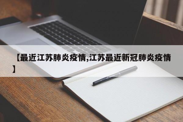 【最近江苏肺炎疫情,江苏最近新冠肺炎疫情】