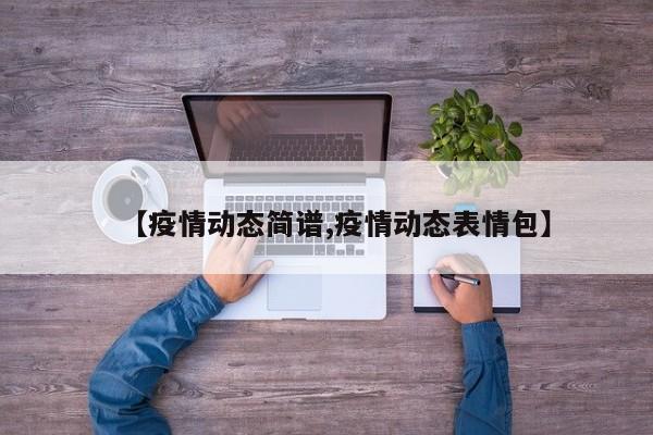【疫情动态简谱,疫情动态表情包】