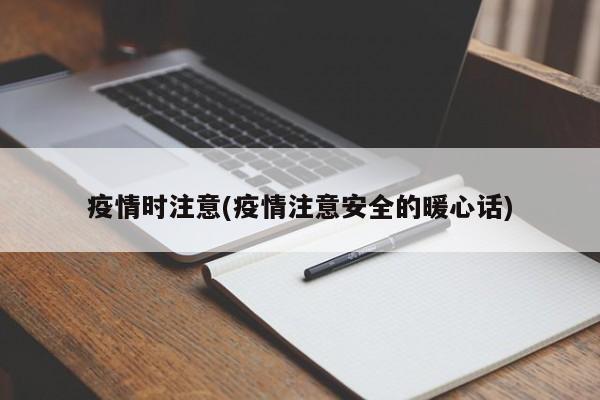 疫情时注意(疫情注意安全的暖心话)