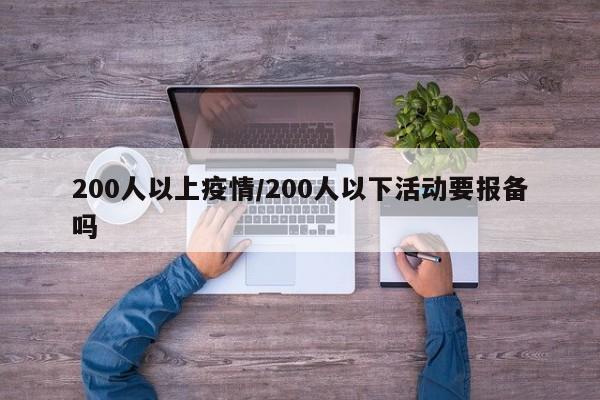 200人以上疫情/200人以下活动要报备吗