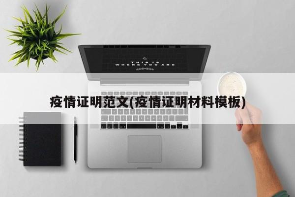 疫情证明范文(疫情证明材料模板)