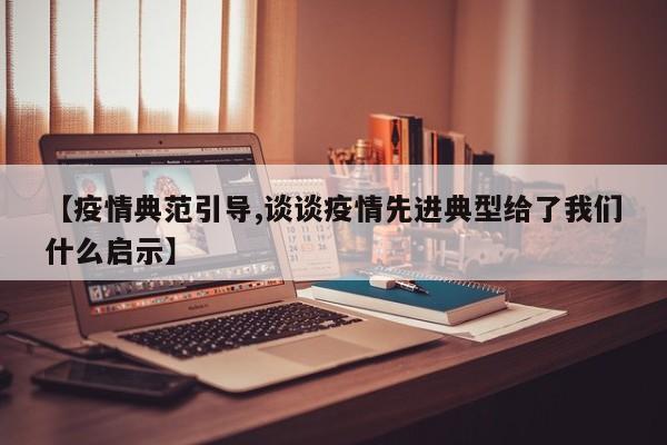 【疫情典范引导,谈谈疫情先进典型给了我们什么启示】