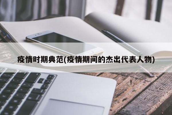 疫情时期典范(疫情期间的杰出代表人物)