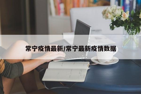 常宁疫情最新/常宁最新疫情数据