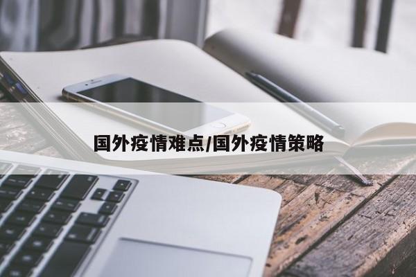 国外疫情难点/国外疫情策略