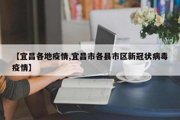 【宜昌各地疫情,宜昌市各县市区新冠状病毒疫情】