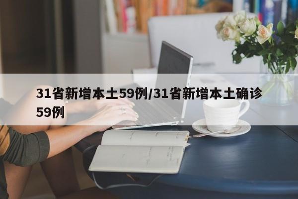 31省新增本土59例/31省新增本土确诊59例