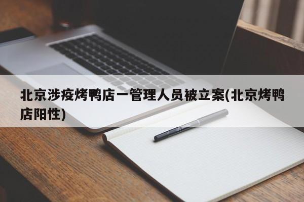 北京涉疫烤鸭店一管理人员被立案(北京烤鸭店阳性)
